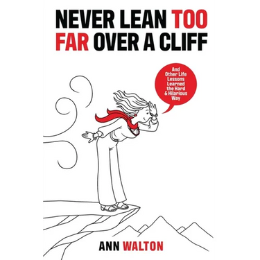 Never Lean Too Far Over a Cliff: And Other Life Lessons Learned the Hard and Hilarious Way