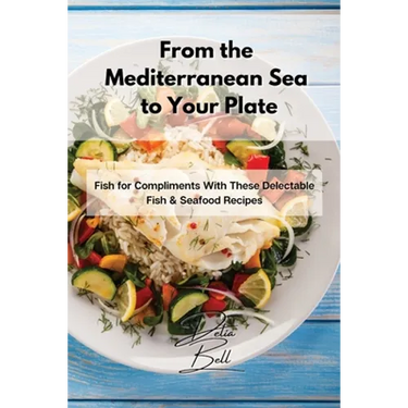 From the Mediterranean Sea to Your Plate: Fish for Compliments With These Delectable Fish & Seafood Recipes
