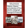 History, Theory, and Practice of the Electric Telegraph.