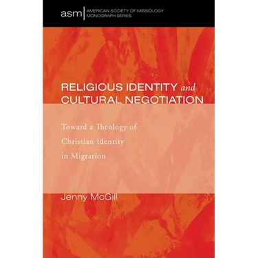 Religious Identity and Cultural Negotiation: Toward a Theology of Christian Identity in Migration