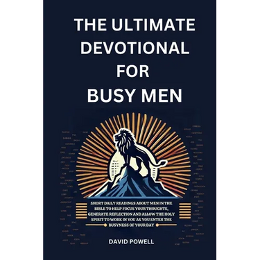 The Ultimate Devotional for Busy Men: Short Daily Readings about Men in the Bible to Help Focus Your Thoughts, Generate Reflection and Allow the Holy