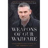 Weapons of Our Warfare: Unleashing the Power of the Armor of God