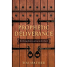 Prophetic Deliverance: The Missing Ministry of Jesus in the Church