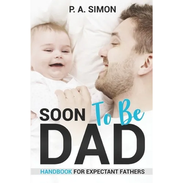 Soon To Be DAD: Handbook For Expectant Fathers