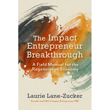 The Impact Entrepreneur Breakthrough: A Field Manual for the Regenerative Economy