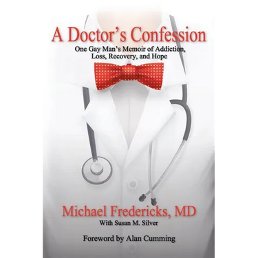 A Doctor's Confession: One Gay Man's Memoir of Addiction, Loss, Recovery, and Hope