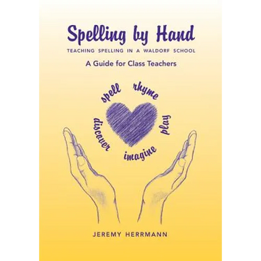 Spelling by Hand: Teaching Spelling in a Waldorf School, a Guide for Class Teachers