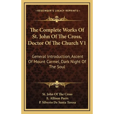 The Complete Works Of St. John Of The Cross, Doctor Of The Church V1: General Introduction, Ascent Of Mount Carmel, Dark Night Of The Soul