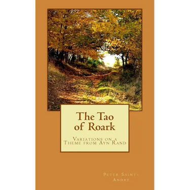 The Tao of Roark: Variations on a Theme from Ayn Rand