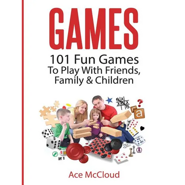 Games: 101 Fun Games To Play With Friends, Family & Children