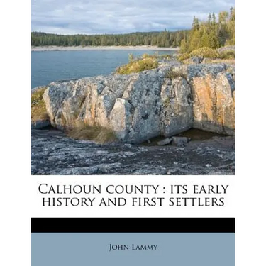 Calhoun County: Its Early History and First Settlers