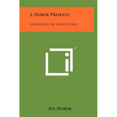 S. Hurok Presents: A Memoir Of The Dance World