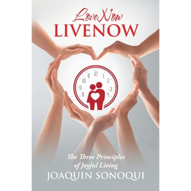 Lovenow Livenow: The Three Principles of Joyful Living