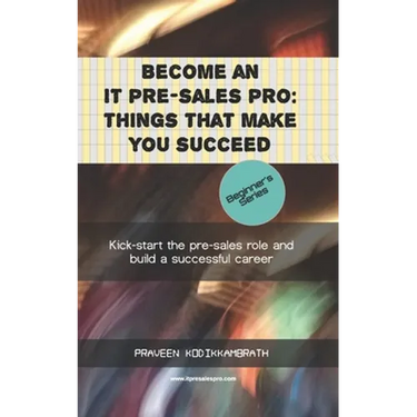 Become an IT pre-sales pro: things that make you succeed: Kick-start the pre-sales role and build a successful career