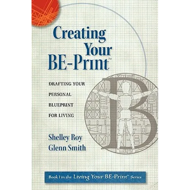Creating Your BE-Print: Drafting Your Personal Blueprint For Living