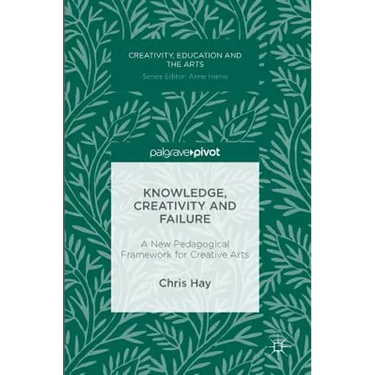 Knowledge, Creativity and Failure: A New Pedagogical Framework for Creative Arts