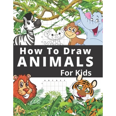 How To Draw Animals For Kids: Fun And Entertaining Activity Book for Children 3 Years And Over Easy Learn To Draw Cute Animals Step-by-Step