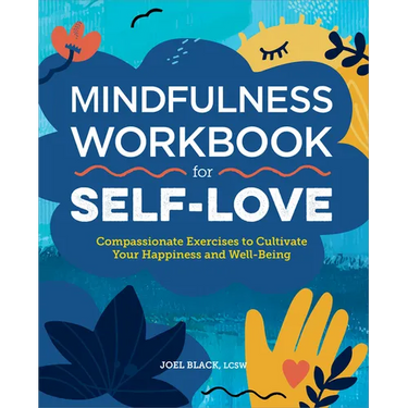 Mindfulness Workbook for Self-Love: Compassionate Exercises to Cultivate Your Happiness and Well-Being