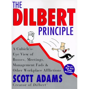 The Dilbert Principle: A Cubicle's-Eye View of Bosses, Meetings, Management Fads & Other Workplace Afflictions