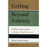 Getting Beyond Sobriety: Clinical Approaches to Long-Term Recovery