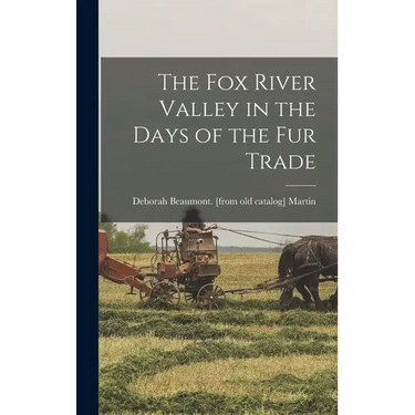 The Fox River Valley in the Days of the fur Trade