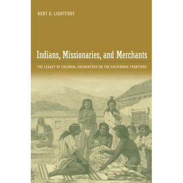 Indians, Missionaries, and Merchants: The Legacy of Colonial Encounters on the California Frontiers