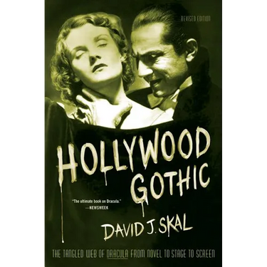 Hollywood Gothic: The Tangled Web of Dracula from Novel to Stage to Screen