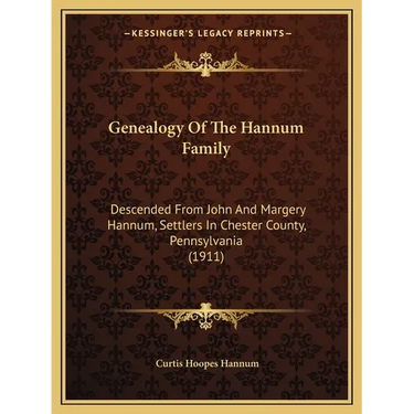 Genealogy Of The Hannum Family: Descended From John And Margery Hannum, Settlers In Chester County, Pennsylvania (1911)