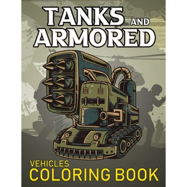 Tanks And Armored Vehicles Coloring Book: Heavy Battle Military Army Vehicles Coloring Book For Kids