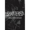 Shattered: Stories of Lives Broken by Substance Abuse and How We Put the Pieces Back Together