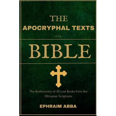 The Apocryphal Texts Of The Bible: The Rediscovery of 30 Lost Books from the Ethiopian Scriptures