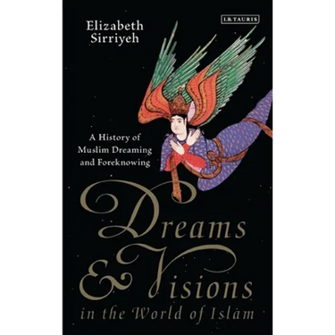 Dreams and Visions in the World of Islam: A History of Muslim Dreaming and Foreknowing