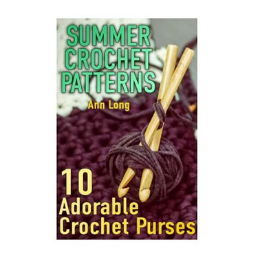 Summer Crochet Patterns: 10 Adorable Crochet Purses: (Crochet Patterns, Crochet Stitches)