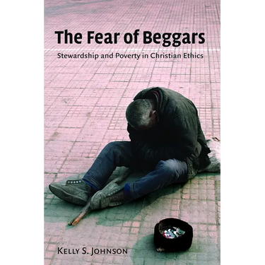 The Fear of Beggars: Stewardship and Poverty in Christian Ethics