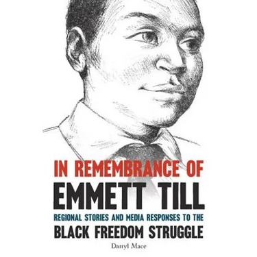 In Remembrance of Emmett Till: Regional Stories and Media Responses to the Black Freedom Struggle