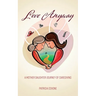 Love Anyway: A Mother Daughter Journey of Caregiving