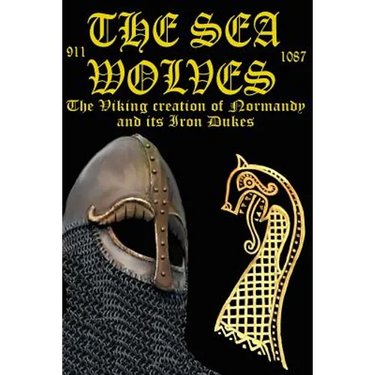 The Sea Wolves: The Viking creation of Normandy and its iron Dukes