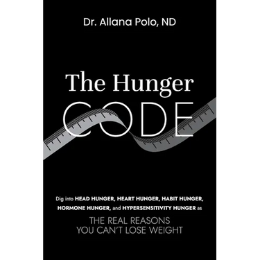 The Hunger Code: Dig into Head Hunger, Heart Hunger, Habit Hunger, Hormone Hunger, and Hypersensitivity Hunger as The Real Reasons You Can't Lose Weig