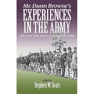 Mr. Dunn Browne's Experiences in the Army: The Civil War Letters of Samuel W. Fiske