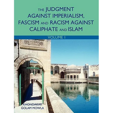 The Judgment Against Imperialism, Fascism and Racism Against Caliphate and Islam: Volume 1