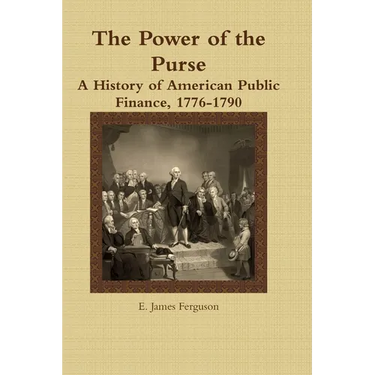 The Power of the Purse: A History of American Public Finance, 1776-1790