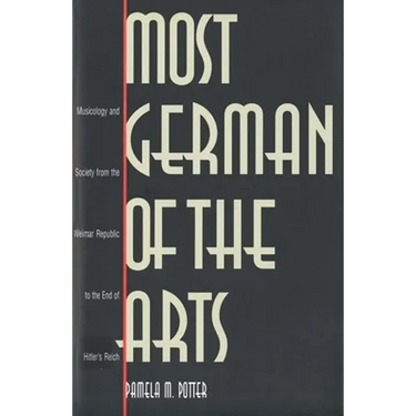Most German of the Arts: Musicology and Society from the Weimar Republic to the End of Hitlers Reich