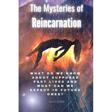 The Mysteries of Reincarnation: What do we know about supposed past lives and what can we expect in future ones?