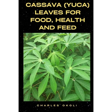 Cassava (Yuca) Leaves for Food, Health and Feed