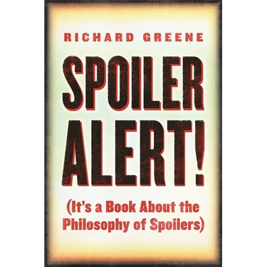 Spoiler Alert!: (It's a Book about the Philosophy of Spoilers)