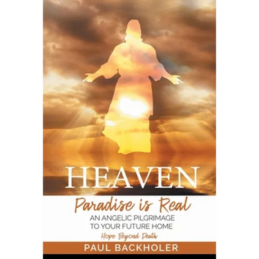 Heaven, Paradise is Real, Hope Beyond Death: An Angelic Pilgrimage to Your Future Home
