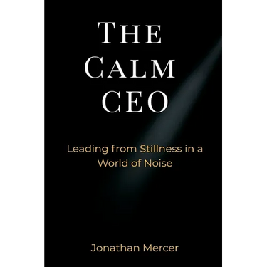 The Calm CEO: Leading from Stillness in a World of Noise