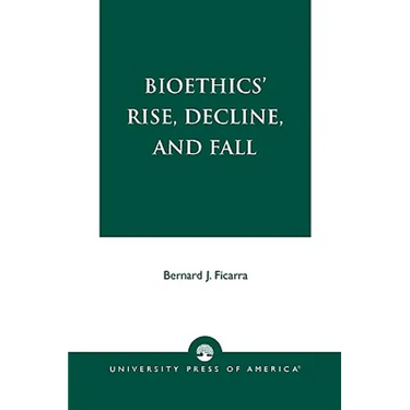 Bioethics' Rise, Decline, and Fall