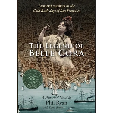 The Legend of Belle Cora: Lust and Mayhem in the Gold Rush days of San Francisco-A Historical Novel