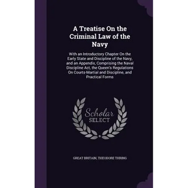 A Treatise On the Criminal Law of the Navy: With an Introductory Chapter On the Early State and Discipline of the Navy, and an Appendix, Comprising th